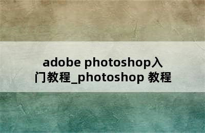 adobe photoshop入门教程_photoshop 教程